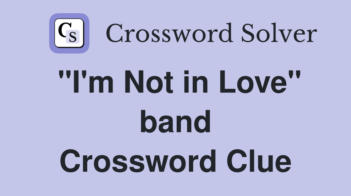 "I'm Not in Love" band Crossword Clue