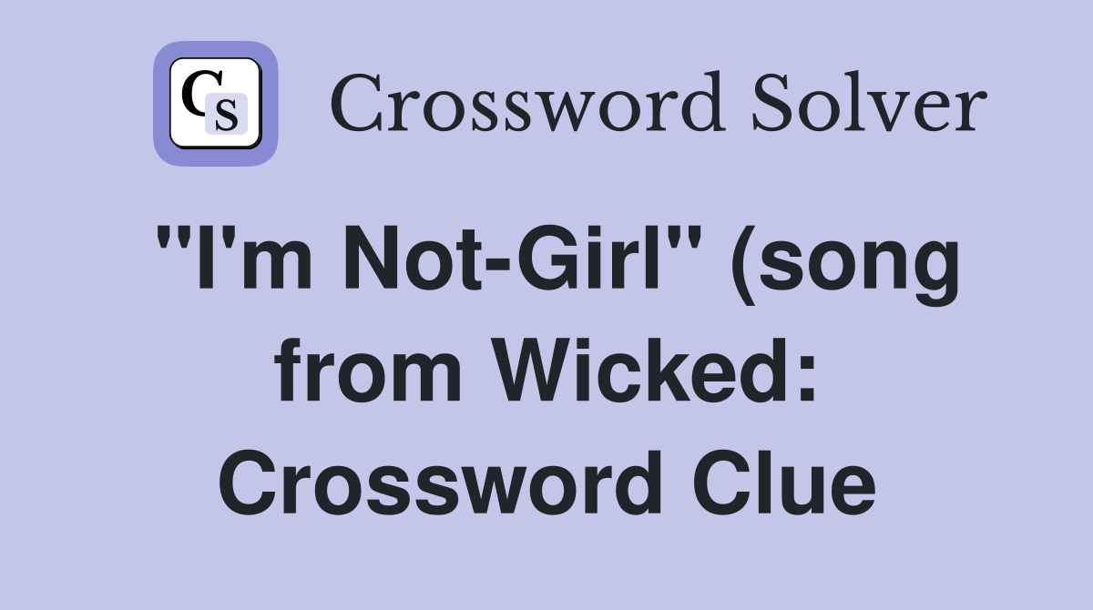 "I'm Not-Girl" (song from Wicked: Crossword Clue