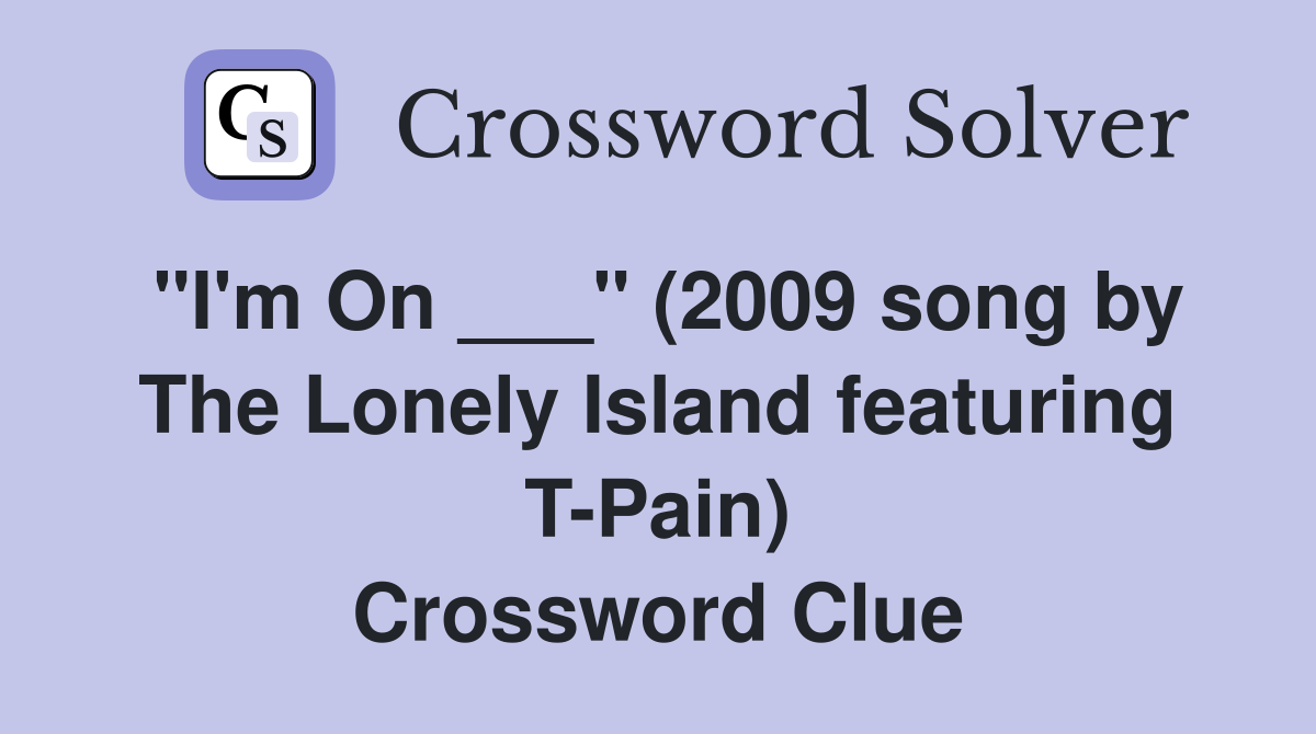 "I'm On ___" (2009 song by The Lonely Island featuring T-Pain) Crossword Clue