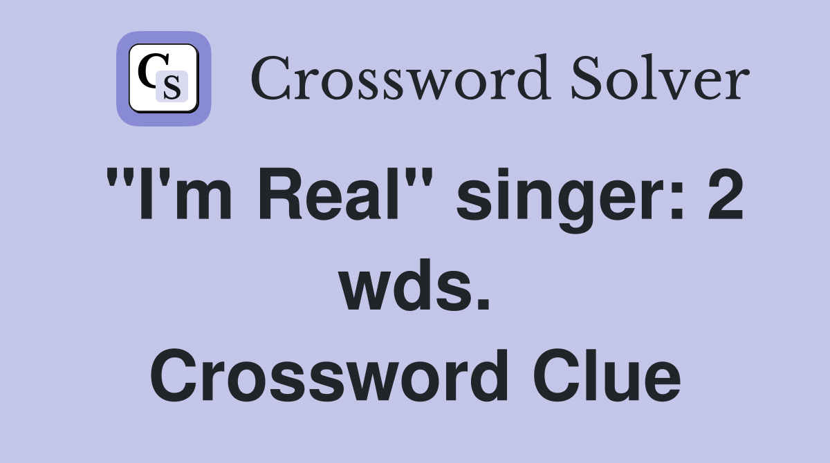 "I'm Real" singer: 2 wds. Crossword Clue