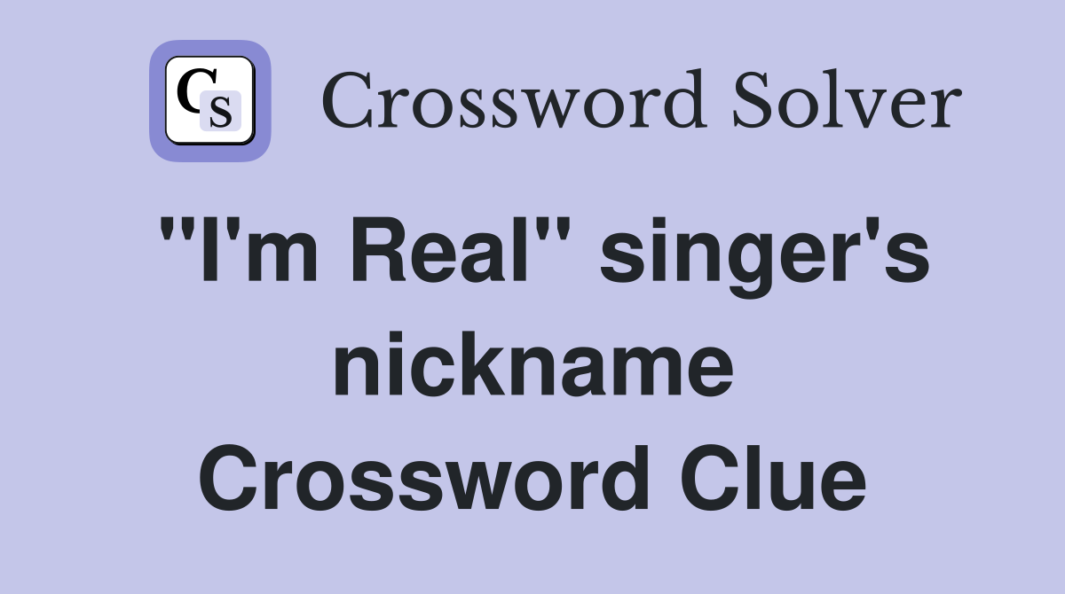"I'm Real" singer's nickname Crossword Clue