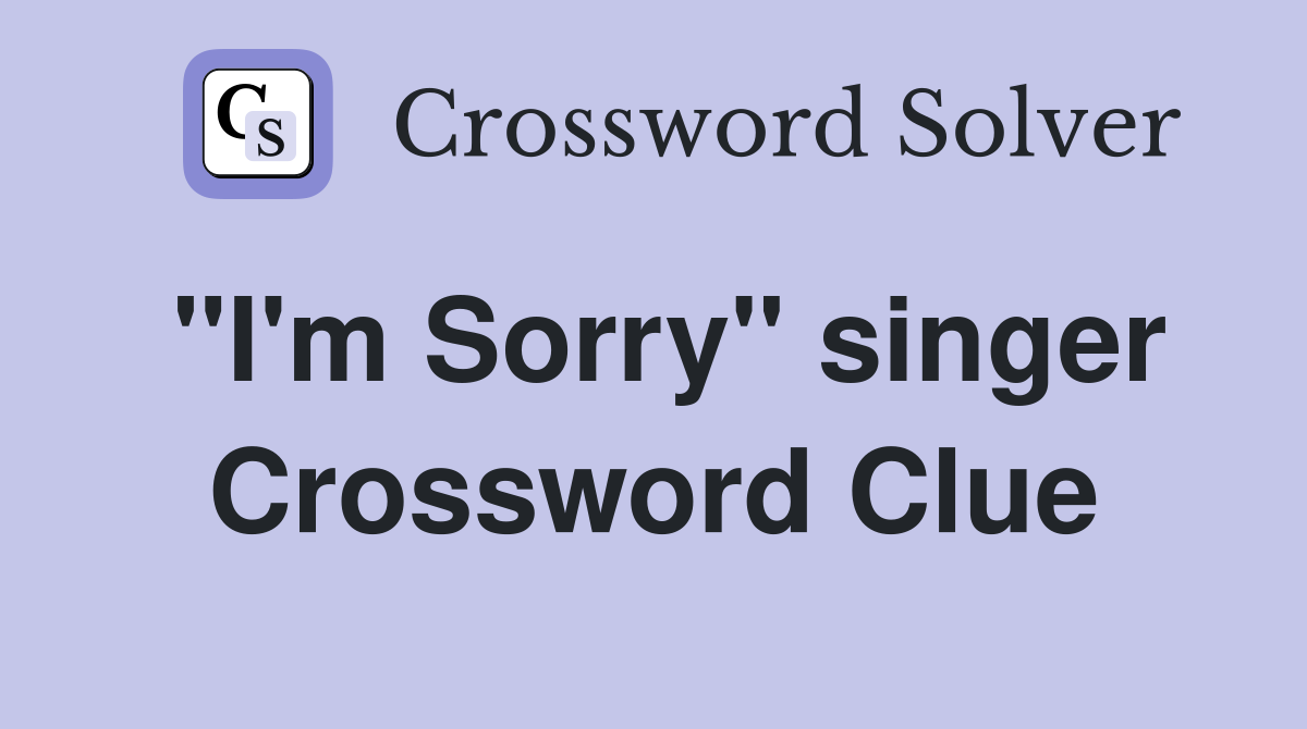 "I'm Sorry" singer Crossword Clue
