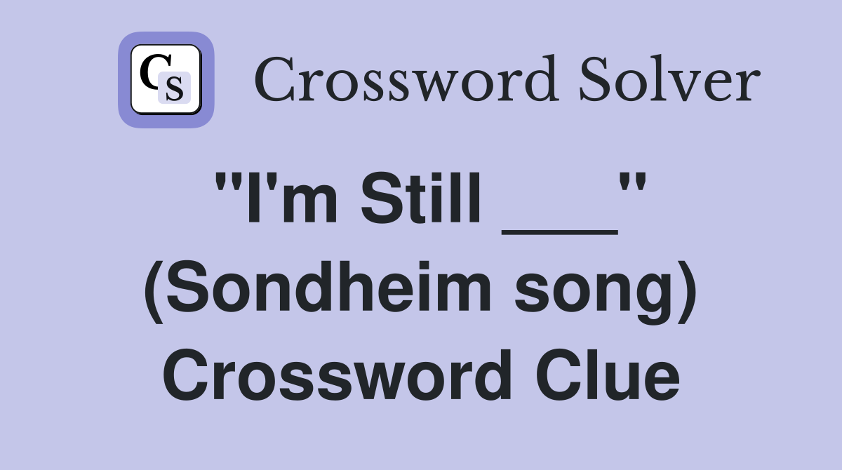 "I'm Still ___" (Sondheim song) Crossword Clue