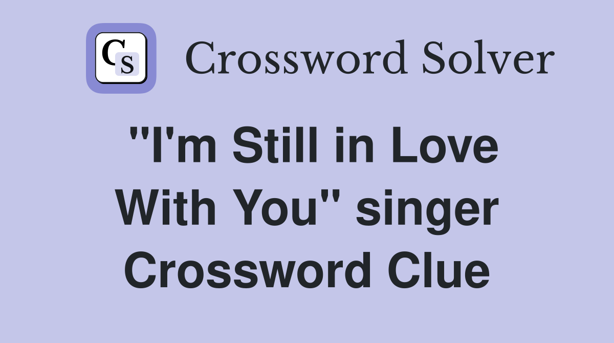 "I'm Still in Love With You" singer Crossword Clue
