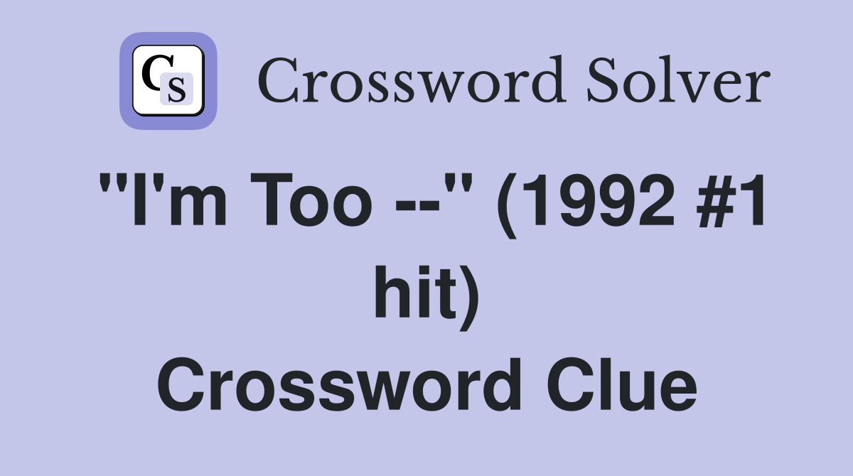 "I'm Too --" (1992 #1 hit) Crossword Clue
