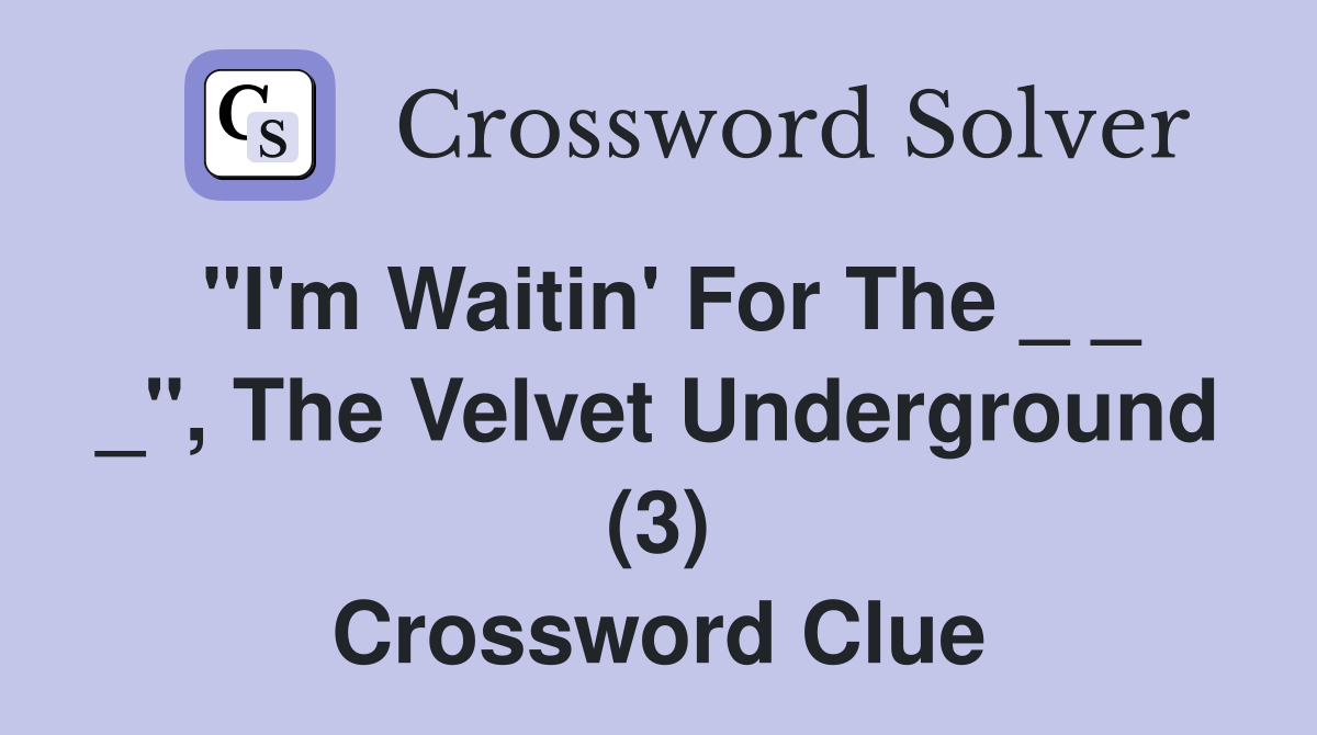 "I'm Waitin' For The _ _ _", The Velvet Underground (3) Crossword Clue