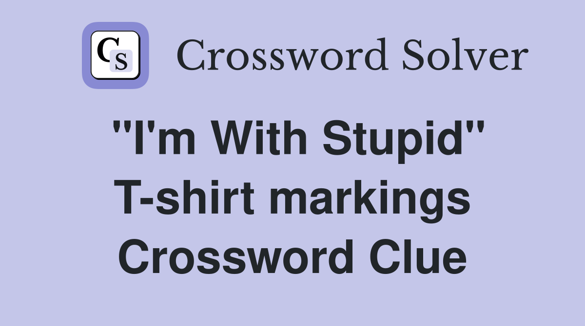 "I'm With Stupid" T-shirt markings Crossword Clue