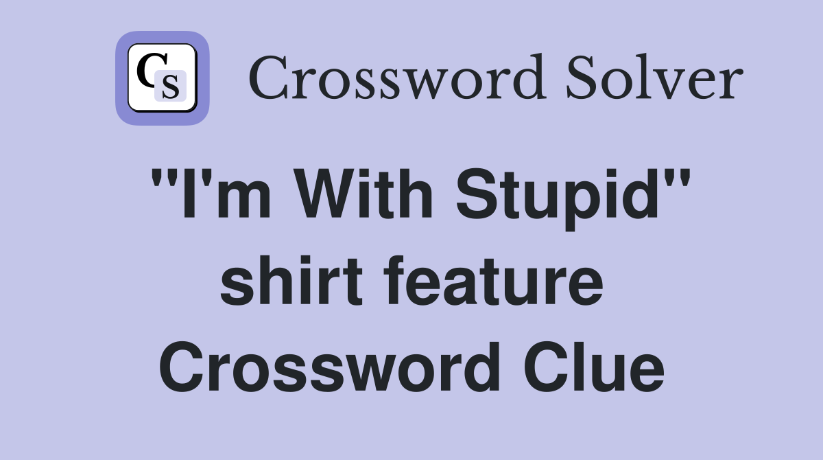 "I'm With Stupid" shirt feature Crossword Clue