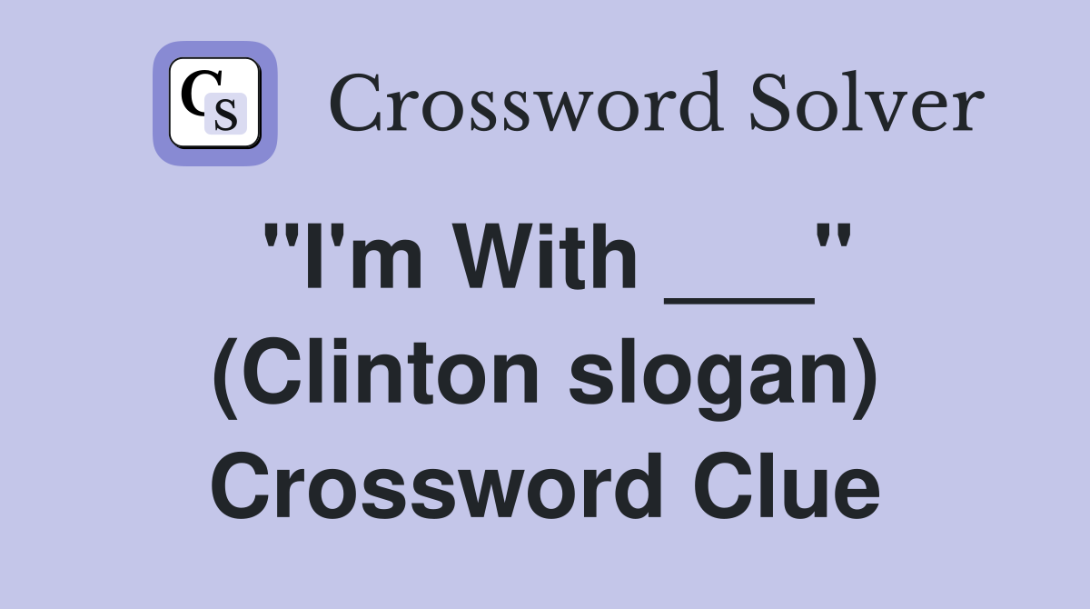 "I'm With ___" (Clinton slogan) Crossword Clue