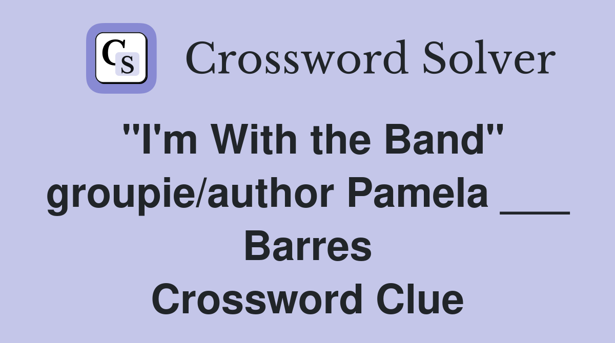 "I'm With the Band" groupie/author Pamela ___ Barres Crossword Clue
