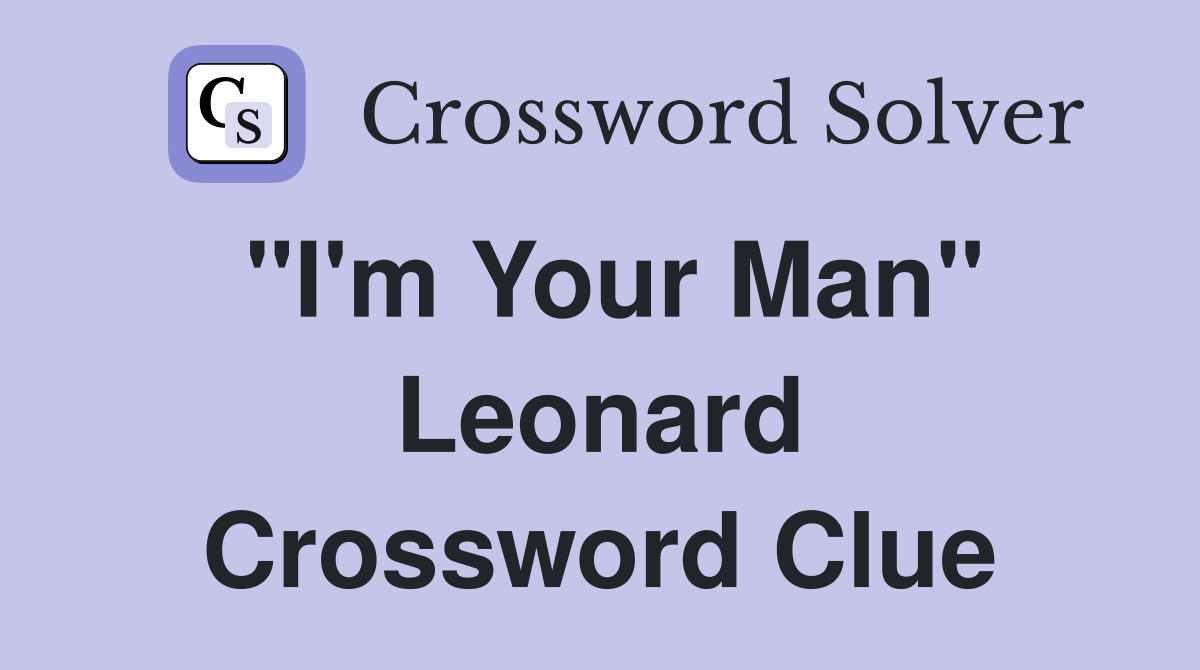 "I'm Your Man" Leonard Crossword Clue