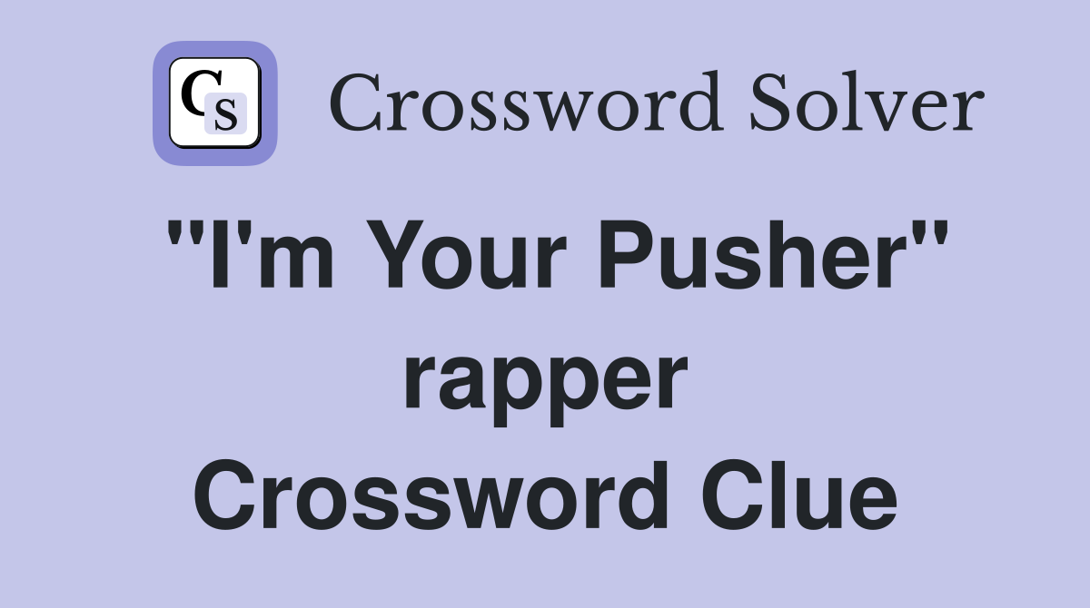 "I'm Your Pusher" rapper Crossword Clue