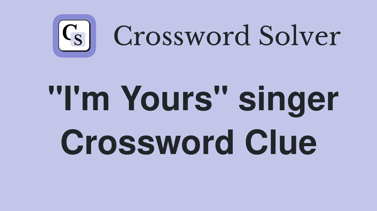 "I'm Yours" singer Crossword Clue