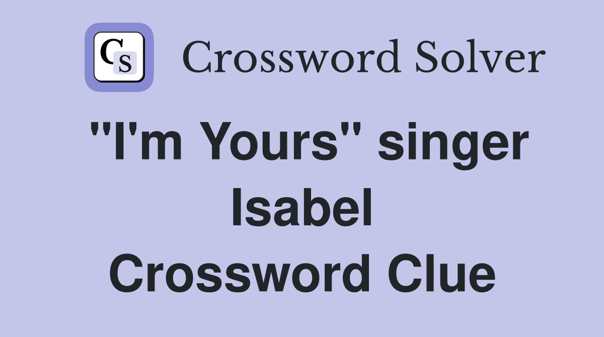 "I'm Yours" singer Isabel Crossword Clue