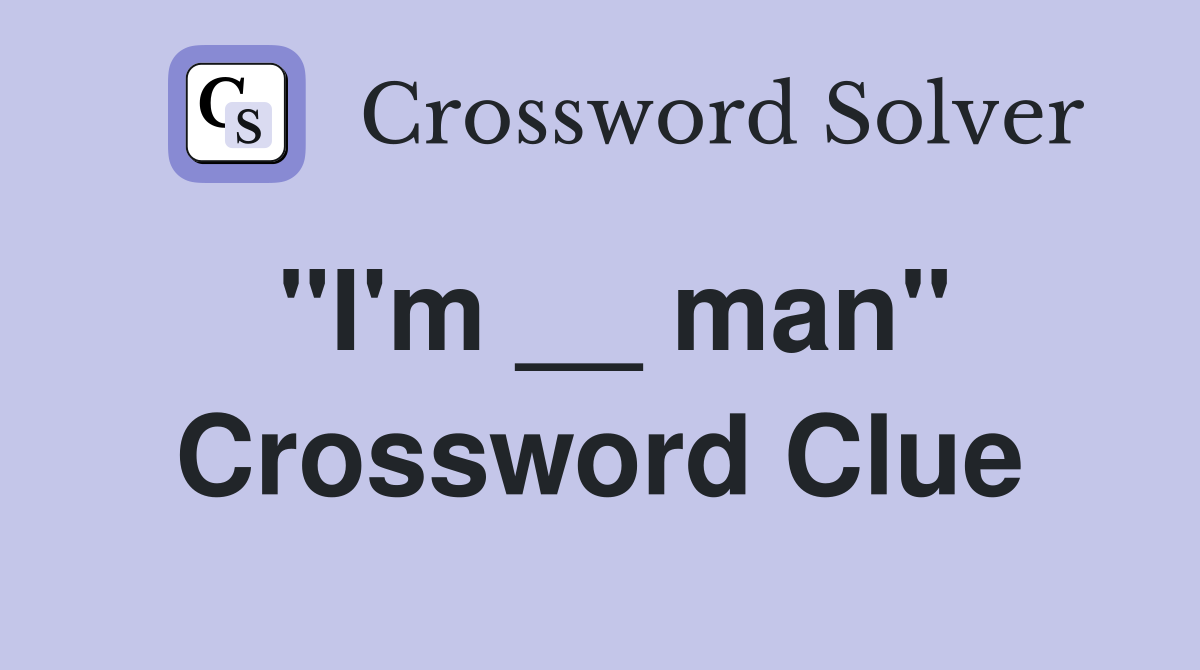 "I'm __ man" Crossword Clue