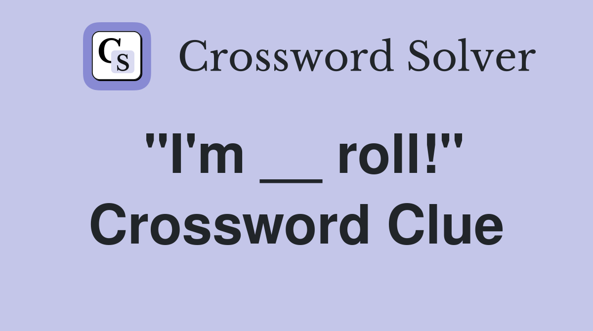 "I'm __ roll!" Crossword Clue