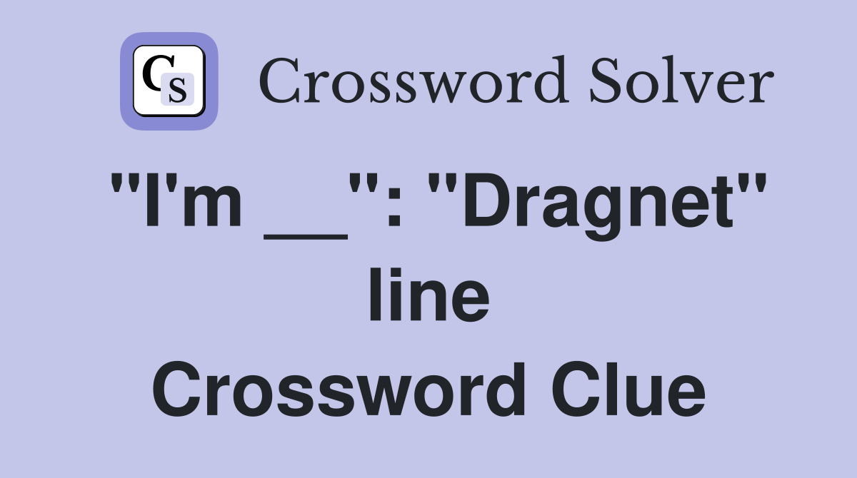 "I'm __": "Dragnet" line Crossword Clue