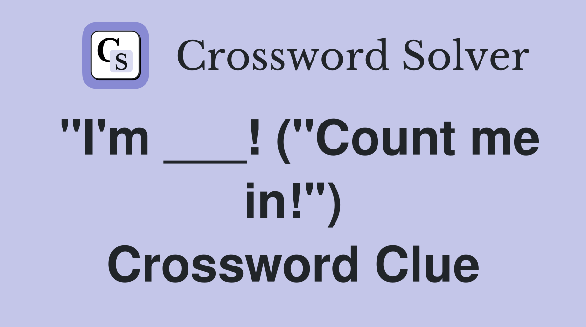 "I'm ___! ("Count me in!") Crossword Clue