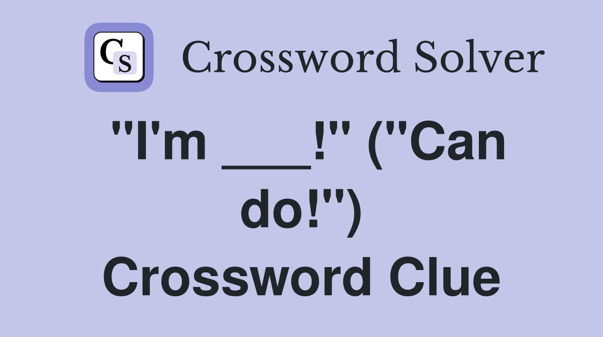 "I'm ___!" ("Can do!") Crossword Clue
