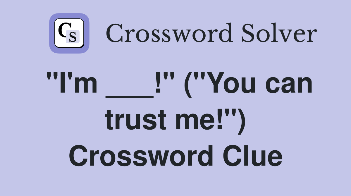 "I'm ___!" ("You can trust me!") Crossword Clue