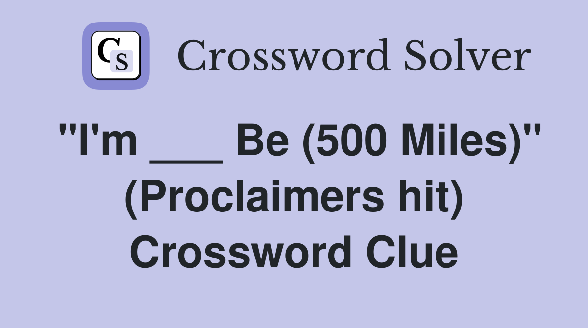 "I'm ___ Be (500 Miles)" (Proclaimers hit) Crossword Clue