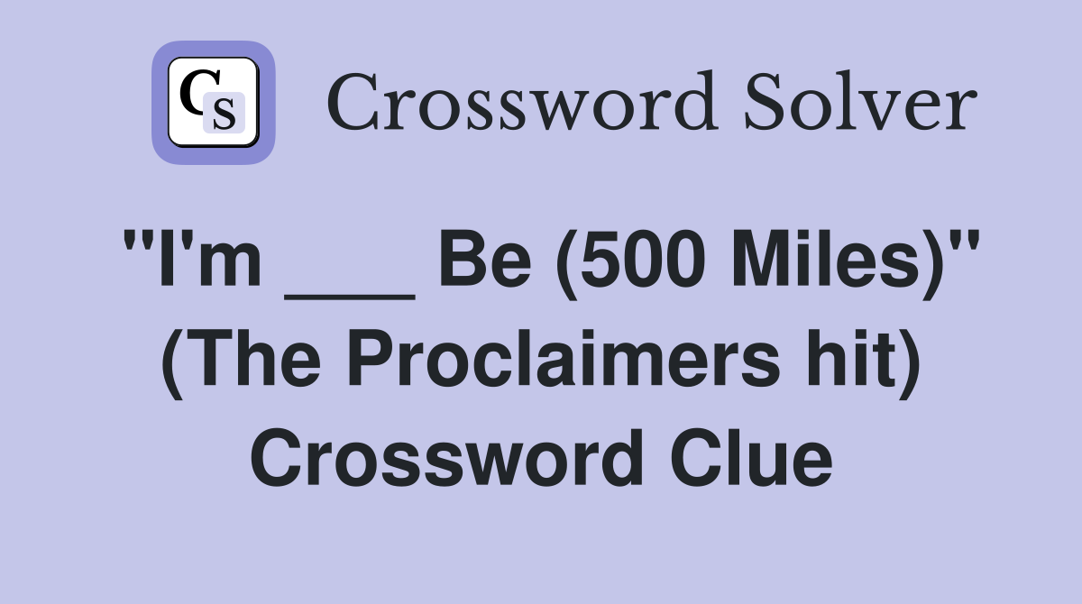 "I'm ___ Be (500 Miles)" (The Proclaimers hit) Crossword Clue