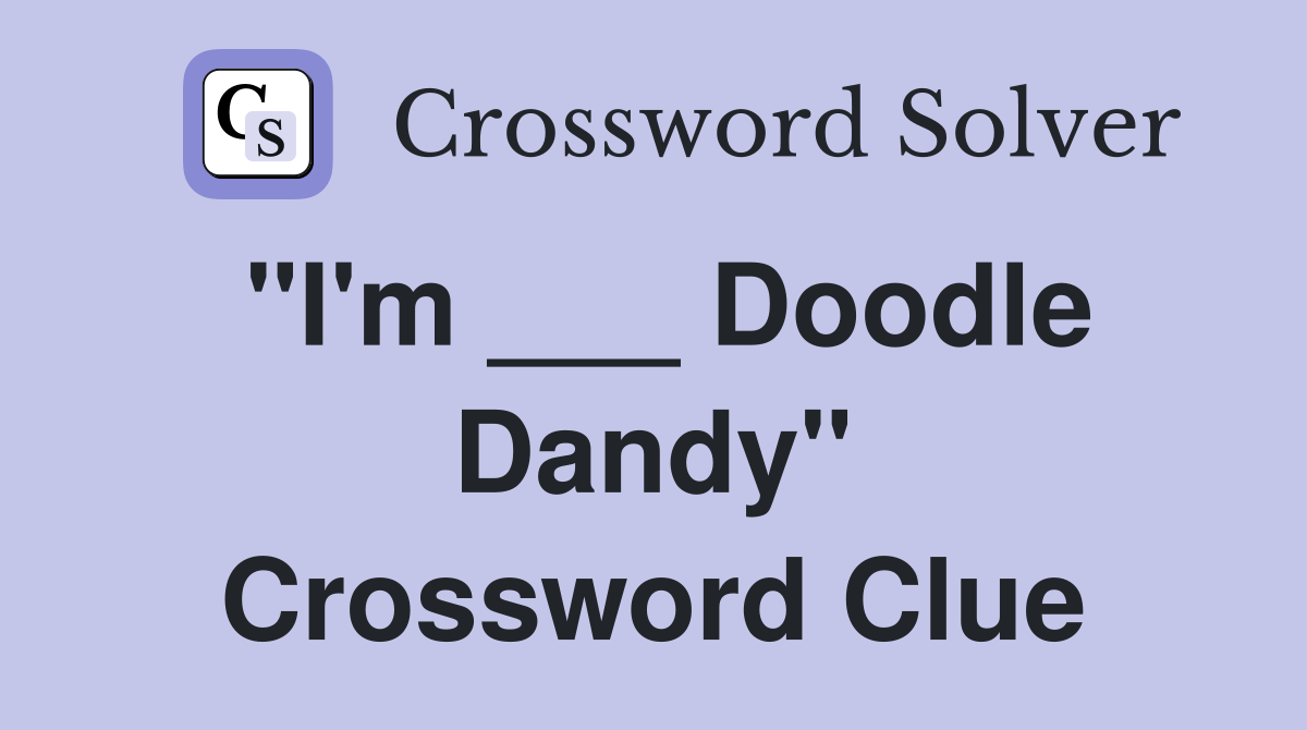 "I'm ___ Doodle Dandy" Crossword Clue