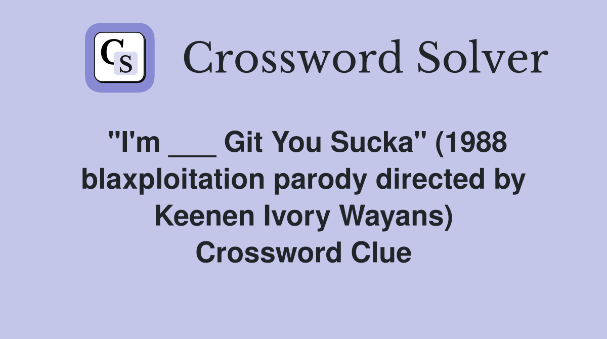 "I'm ___ Git You Sucka" (1988 blaxploitation parody directed by Keenen Ivory Wayans) Crossword Clue