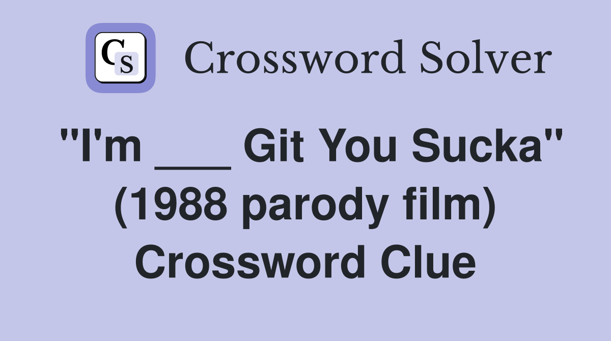 "I'm ___ Git You Sucka" (1988 parody film) Crossword Clue