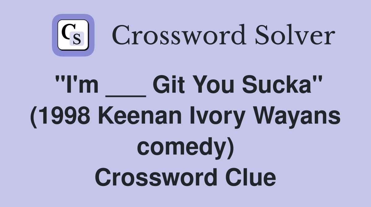 "I'm ___ Git You Sucka" (1998 Keenan Ivory Wayans comedy) Crossword Clue