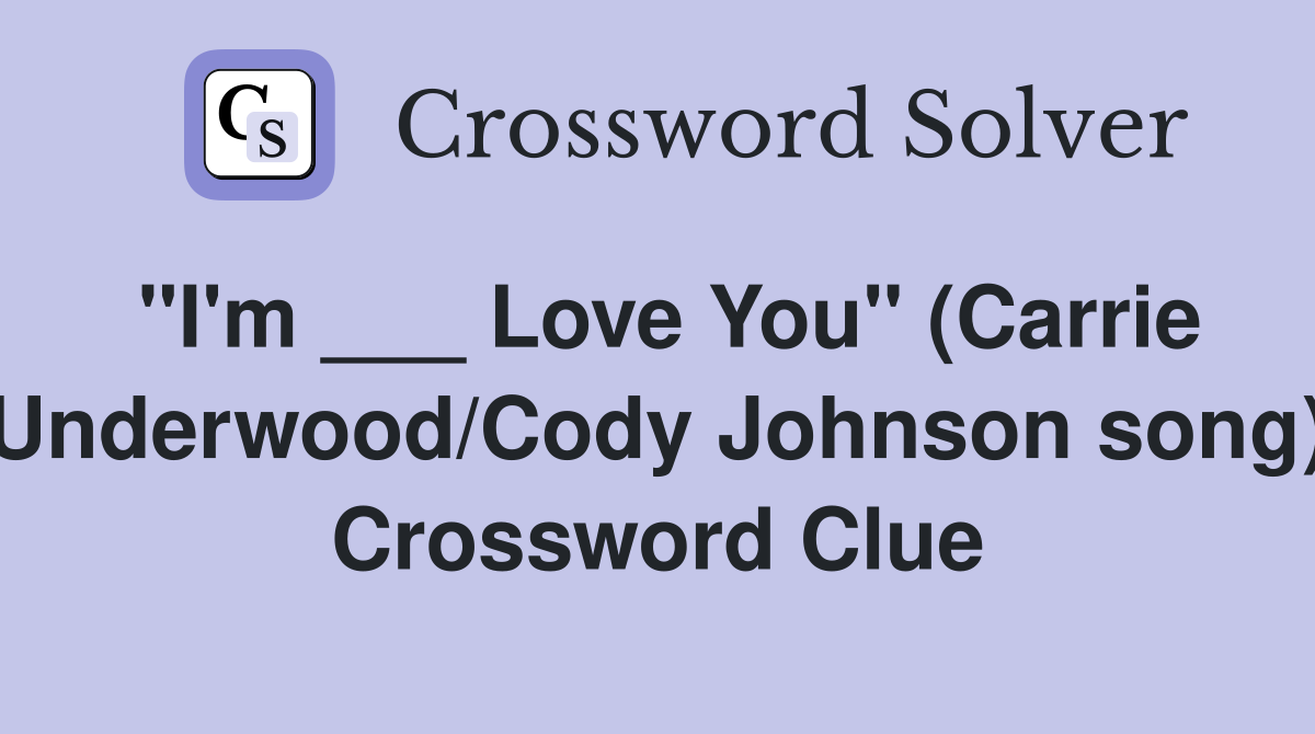 "I'm ___ Love You" (Carrie Underwood/Cody Johnson song) Crossword Clue