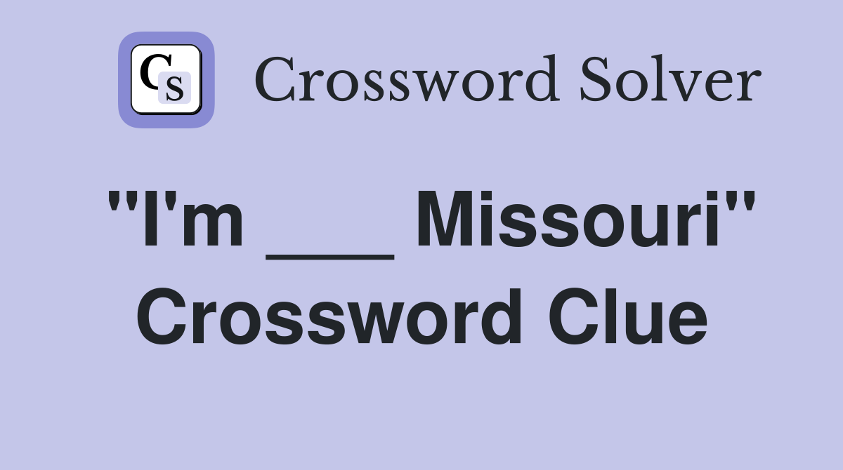 "I'm ___ Missouri" Crossword Clue