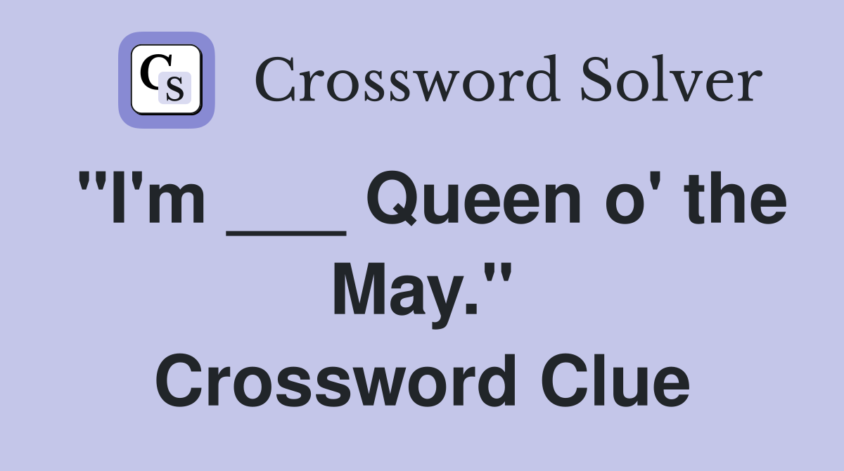 "I'm ___ Queen o' the May." Crossword Clue