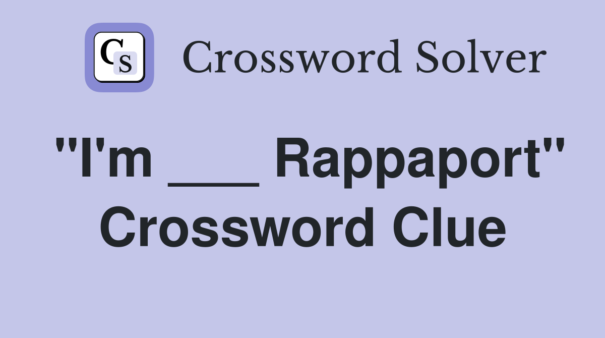 "I'm ___ Rappaport" Crossword Clue