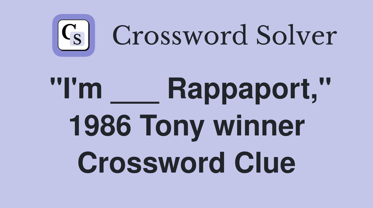 "I'm ___ Rappaport," 1986 Tony winner Crossword Clue