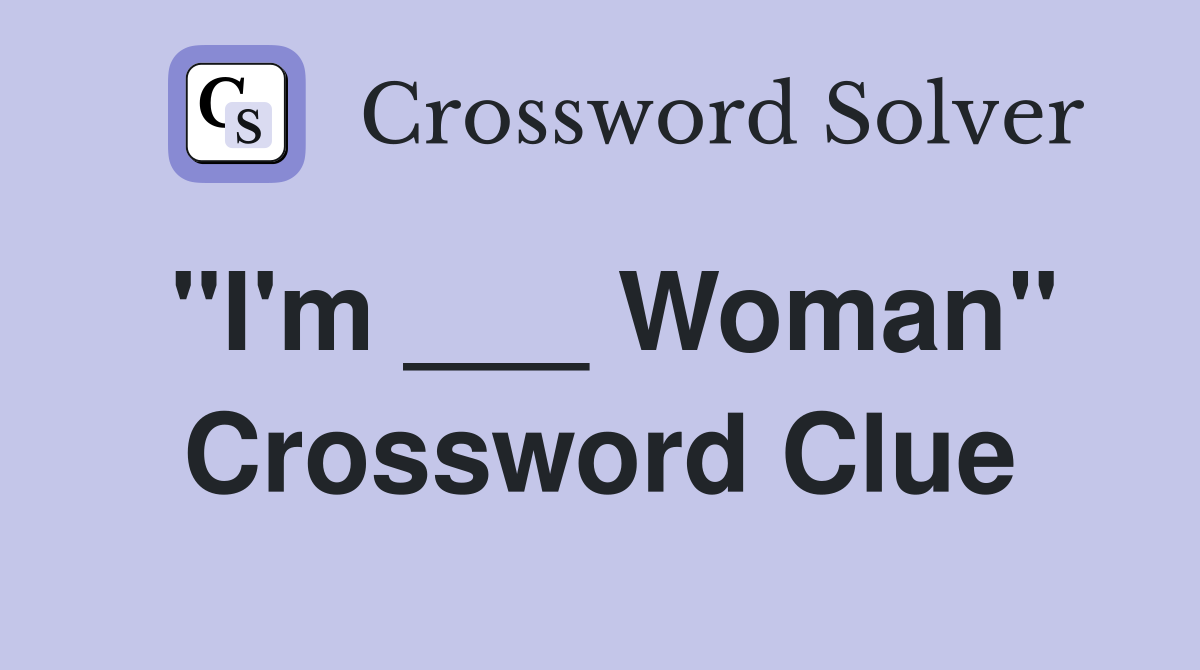 "I'm ___ Woman" Crossword Clue