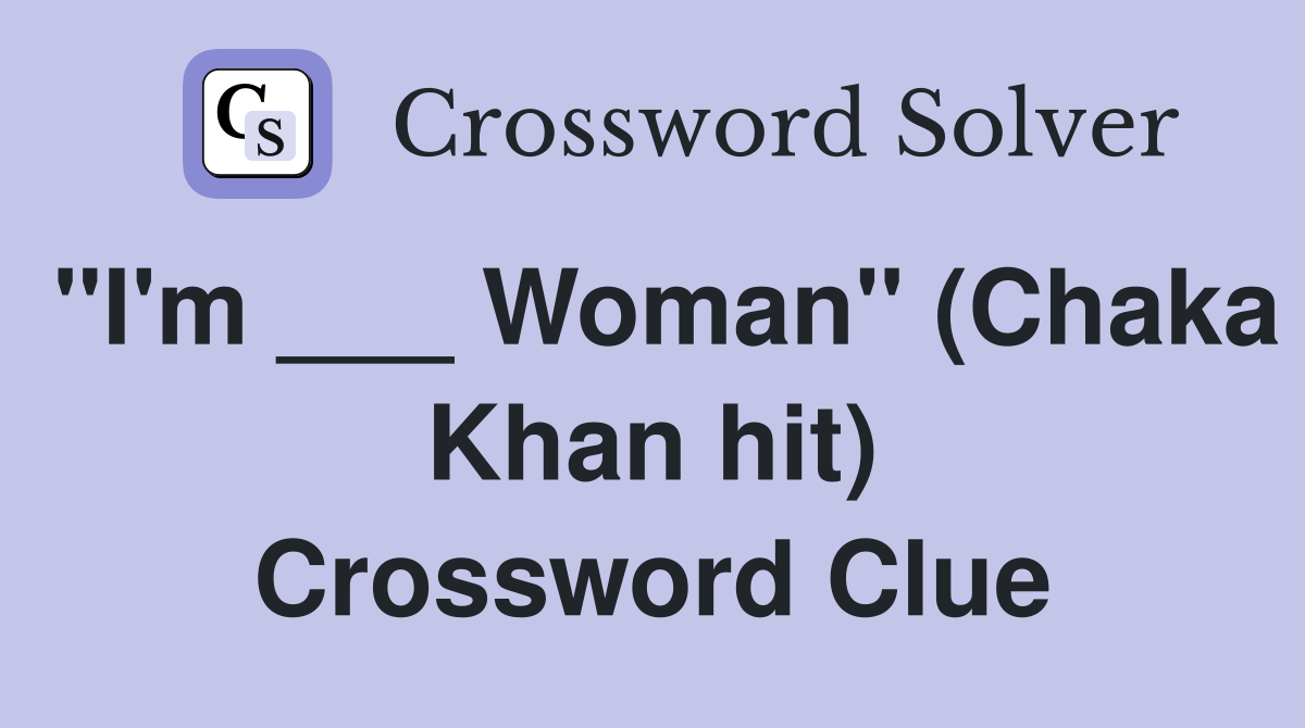 "I'm ___ Woman" (Chaka Khan hit) Crossword Clue