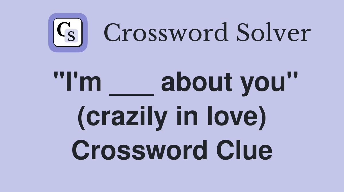 "I'm ___ about you" (crazily in love) Crossword Clue