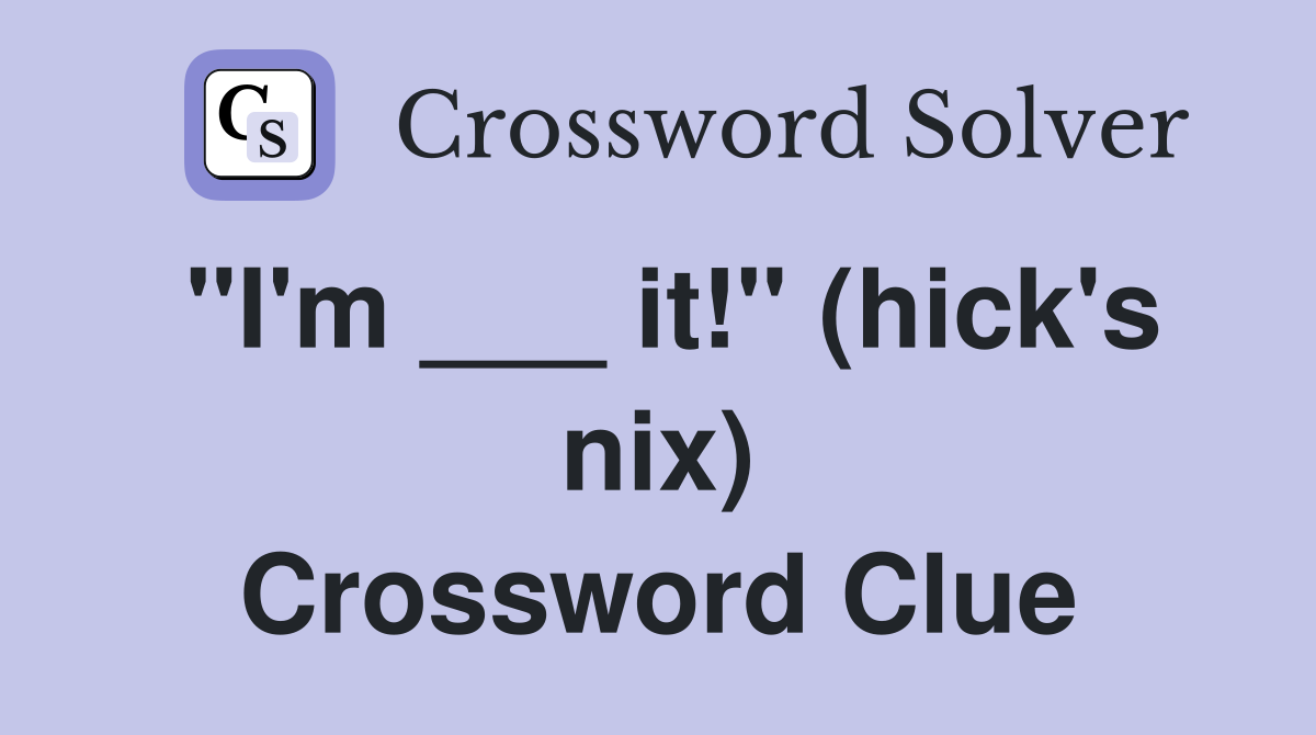 "I'm ___ it!" (hick's nix) Crossword Clue