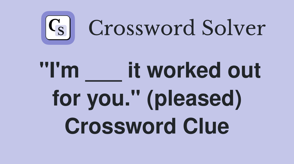 "I'm ___ it worked out for you." (pleased) Crossword Clue