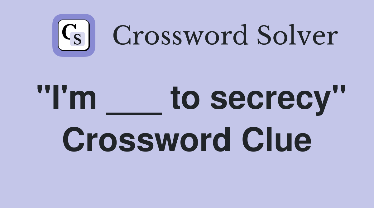 "I'm ___ to secrecy" Crossword Clue