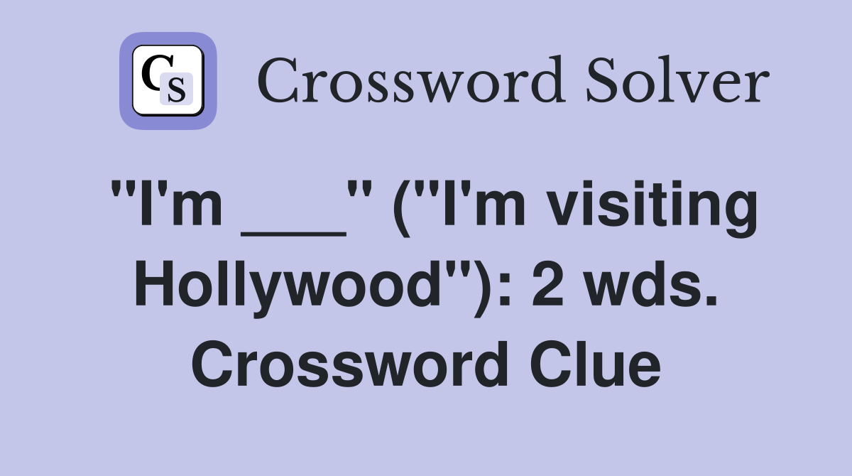 "I'm ___" ("I'm visiting Hollywood"): 2 wds. Crossword Clue