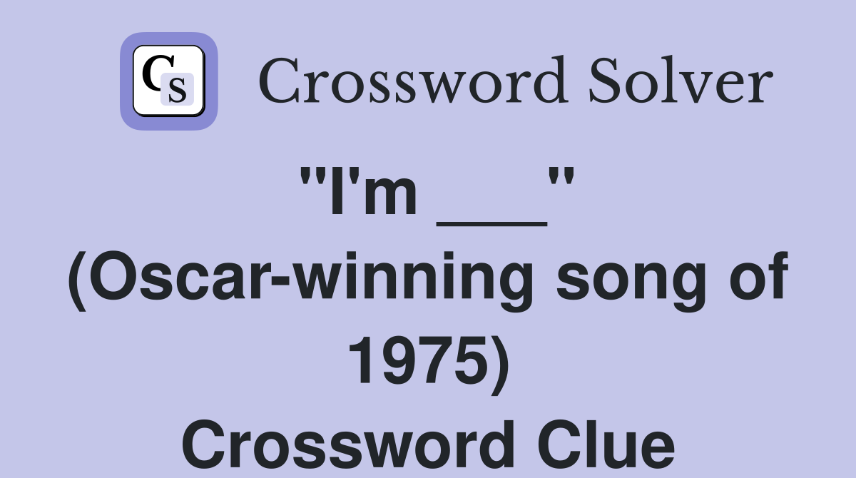 "I'm ___" (Oscar-winning song of 1975) Crossword Clue