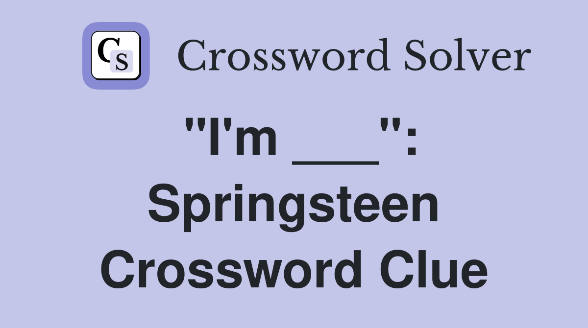 "I'm ___": Springsteen Crossword Clue