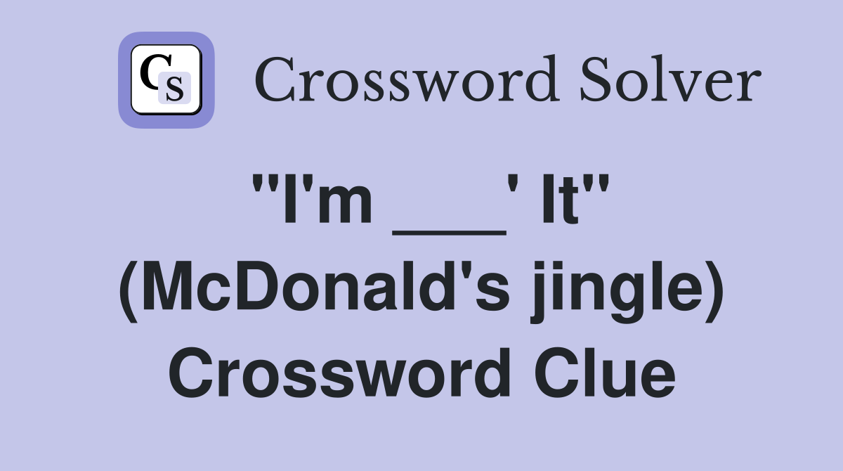 "I'm ___' It" (McDonald's jingle) Crossword Clue