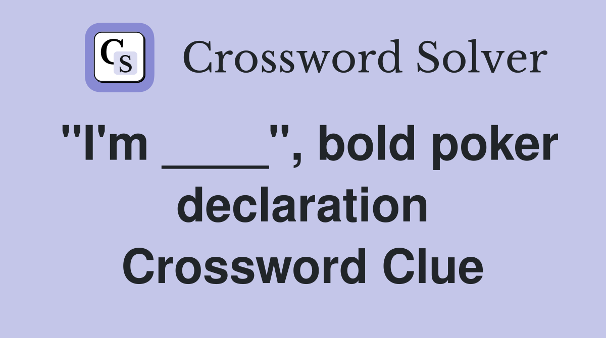 "I'm ____", bold poker declaration Crossword Clue