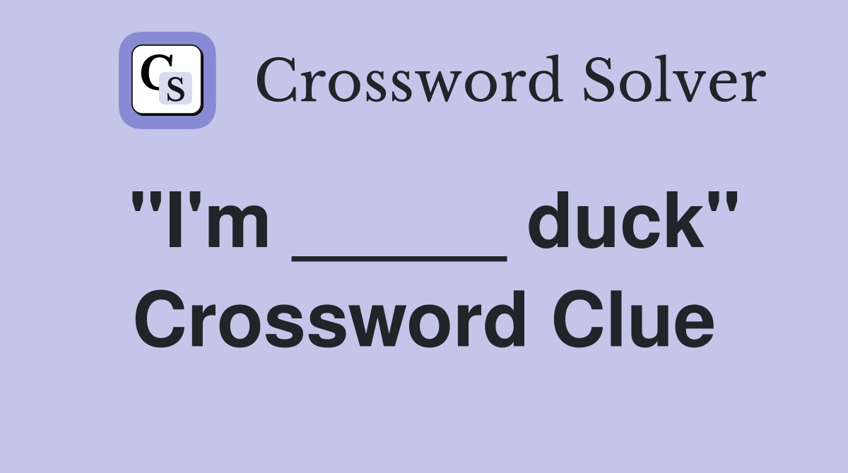 "I'm _____ duck" Crossword Clue