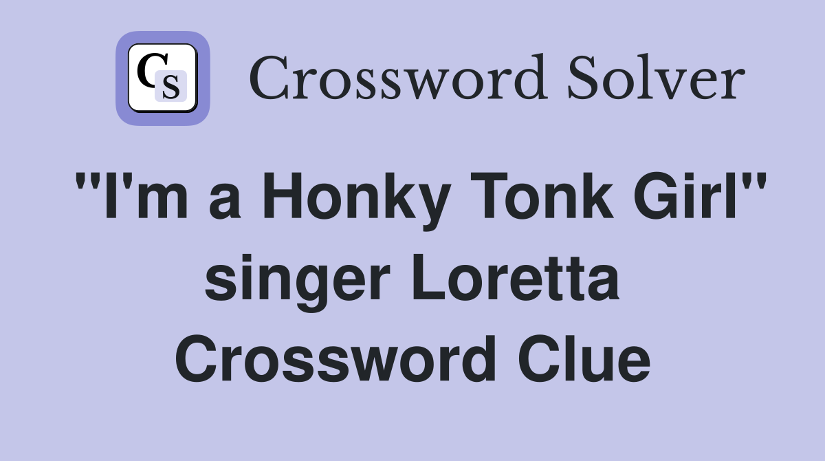 "I'm a Honky Tonk Girl" singer Loretta Crossword Clue