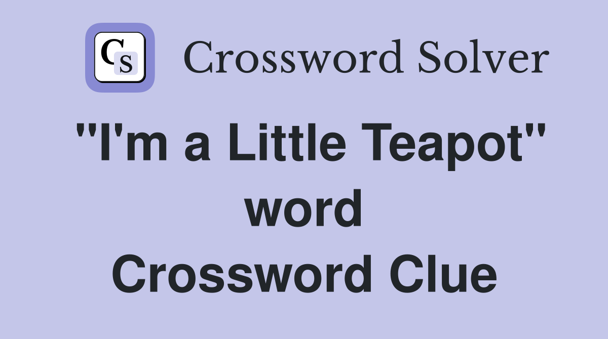 "I'm a Little Teapot" word Crossword Clue
