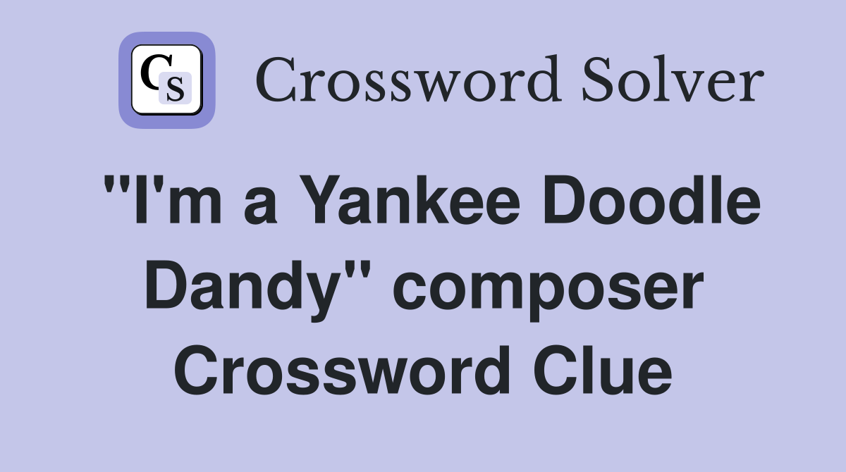 "I'm a Yankee Doodle Dandy" composer Crossword Clue